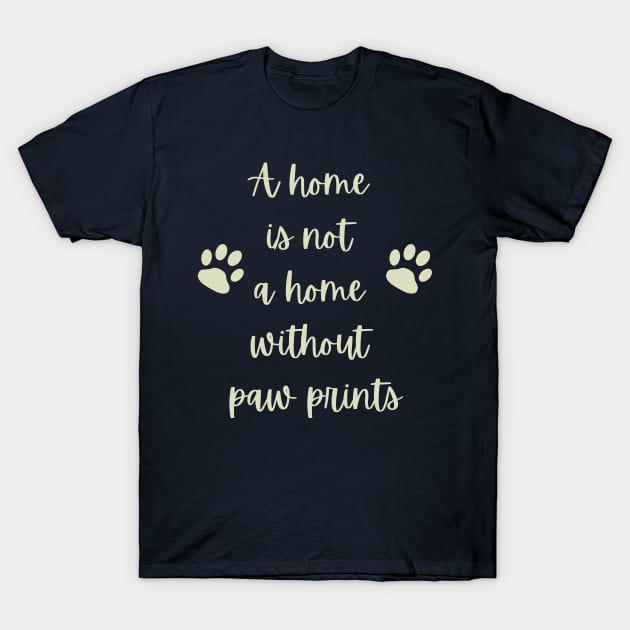 A home is not a home without paw prints T-Shirt by Eveline D’souza